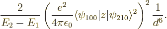 \begin{displaymath}
\frac{2}{E_2-E_1}
\left(
\frac{e^2}{4\pi\epsilon_0}\langl...
...100}\vert z\vert\psi_{210}\rangle^2
\right)^2
\frac{1}{d^6}.
\end{displaymath}