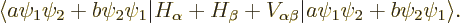 \begin{displaymath}
\langle a\psi_1\psi_2 + b\psi_2\psi_1
\vert H_\alpha + H_\...
...+ V_{\alpha\beta} \vert
a\psi_1\psi_2 + b\psi_2\psi_1\rangle.
\end{displaymath}