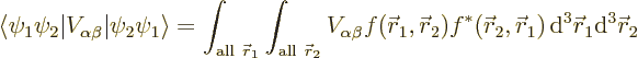 \begin{displaymath}
\langle\psi_1\psi_2\vert V_{\alpha\beta}\vert\psi_2\psi_1\r...
...ec r}_1)
{\,\rm d}^3{\skew0\vec r}_1{\rm d}^3{\skew0\vec r}_2
\end{displaymath}