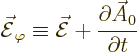 \begin{displaymath}
\skew3\vec{\cal E}_\varphi \equiv \skew3\vec{\cal E}+ \frac{\partial \skew3\vec A_0}{\partial t}
\end{displaymath}