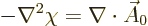 \begin{displaymath}
- \nabla^2 \chi = \nabla\cdot\skew3\vec A_0
\end{displaymath}