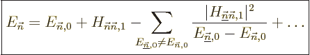 \begin{displaymath}
\fbox{$\displaystyle
E_{\vec n}= E_{{\vec n},0} + H_{{\vec...
...rt^2}{E_{\underline{\vec n},0}-E_{{\vec n},0}}
+ \ldots
$} %
\end{displaymath}