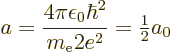 \begin{displaymath}
a=\frac{4\pi\epsilon_0\hbar^2}{m_{\rm e}2e^2} = {\textstyle\frac{1}{2}} a_0
\end{displaymath}