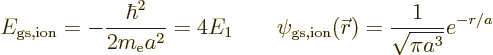 \begin{displaymath}
E_{\rm gs,ion} = - \frac{\hbar^2}{2 m_{\rm e}a^2} = 4 E_1
...
...rm gs,ion}({\skew0\vec r}) = \frac{1}{\sqrt{\pi a^3}} e^{-r/a}
\end{displaymath}