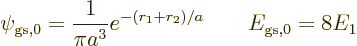 \begin{displaymath}
\psi_{\rm gs,0} = \frac{1}{\pi a^3} e^{-(r_1+r_2)/a}
\qquad
E_{\rm gs,0} = 8 E_1
\end{displaymath}