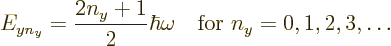 \begin{displaymath}
E_{yn_y} = \frac{2n_y+1}2 \hbar \omega
\quad \mbox{for } n_y = 0, 1, 2, 3, \ldots
\end{displaymath}