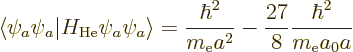 \begin{displaymath}
\langle\psi_a\psi_a\vert H_{\rm He}\psi_a\psi_a\rangle
= \...
...^2}{m_{\rm e}a^2} - \frac{27}{8} \frac{\hbar^2}{m_{\rm e}a_0a}
\end{displaymath}