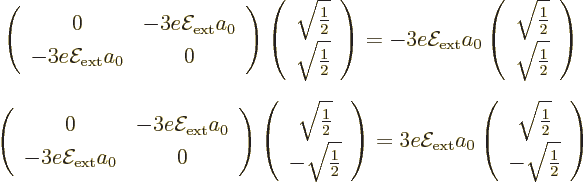 \begin{eqnarray*}
& \displaystyle
\left(
\begin{array}{cc}
0 &
- 3 e{\cal E...
...n{array}{c} \sqrt{\frac12} \\ -\sqrt{\frac12} \end{array}\right)
\end{eqnarray*}