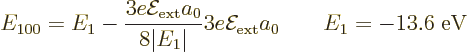 \begin{displaymath}
E_{100} = E_1 - \frac{3e{\cal E}_{\rm {ext}}a_0}{8\vert E_1\vert} 3e{\cal E}_{\rm {ext}}a_0
\qquad E_1 = - 13.6\;{\rm eV}
\end{displaymath}