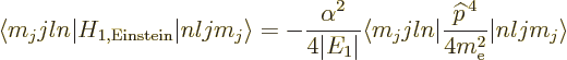 \begin{displaymath}
\langle m_jjln\vert H_{1,{\rm Einstein}}\vert nljm_j\rangle...
...vert\frac{{\widehat p}^{\,4}}{4m_{\rm e}^2}\vert nljm_j\rangle
\end{displaymath}