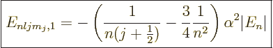\begin{displaymath}
\fbox{$\displaystyle
E_{nljm_j,1}= - \left(\frac{1}{n(j+\f...
...\frac{3}{4}\frac{1}{n^2}\right)
\alpha^2 \vert E_n\vert
$} %
\end{displaymath}