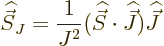 \begin{displaymath}
{\skew 6\widehat{\vec S}}_J = \frac{1}{J^2}({\skew 6\wideha...
...ec S}}\cdot{\skew 6\widehat{\vec J}}){\skew 6\widehat{\vec J}}
\end{displaymath}