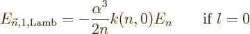 \begin{displaymath}
E_{{\vec n},1,{\rm Lamb}} = -\frac{\alpha^3}{2n} k(n,0) E_n
\qquad \mbox{if } l = 0 %
\end{displaymath}