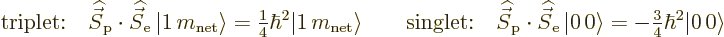 \begin{displaymath}
\mbox{triplet:}\quad {\skew 6\widehat{\vec S}}_{\rm {p}}\cd...
... -{\textstyle\frac{3}{4}} \hbar^2 {\left\vert\,0\right\rangle}
\end{displaymath}