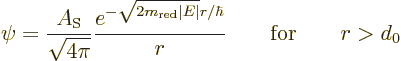 \begin{displaymath}
\psi = \frac{A_{\rm S}}{\sqrt{4\pi}}
\frac{e^{-\sqrt{2m_{\rm red}\vert E\vert} r/\hbar}}{r}
\qquad\mbox{for}\qquad r > d_0
\end{displaymath}