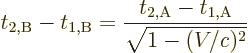 \begin{displaymath}
t_{2,\rm {B}}-t_{1,\rm {B}} = \frac{t_{2,\rm {A}}-t_{1,\rm {A}}}{\sqrt{1-(V/c)^2}}
\end{displaymath}