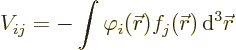 \begin{displaymath}
V_{ij} = - \int \varphi_i({\skew0\vec r}) f_j({\skew0\vec r}) {\,\rm d}^3{\skew0\vec r} %
\end{displaymath}