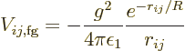 \begin{displaymath}
V_{ij,\rm fg} = - \frac{g^2}{4\pi\epsilon_1} \frac{e^{-r_{ij}/R}}{r_{ij}}
\end{displaymath}