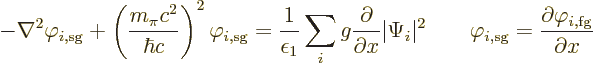 \begin{displaymath}
- \nabla^2 \varphi_{i,\rm sg} +
\left(\frac{m_\pi c^2}{\hb...
...hi_{i,\rm sg} = \frac{\partial \varphi_{i,\rm fg}}{\partial x}
\end{displaymath}