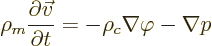 \begin{displaymath}
\rho_m \frac{\partial \vec v}{\partial t} = - \rho_c \nabla\varphi - \nabla p
\end{displaymath}