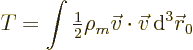 \begin{displaymath}
T = \int {\textstyle\frac{1}{2}} \rho_m \vec v\cdot\vec v {\,\rm d}^3 {\skew0\vec r}_0
\end{displaymath}