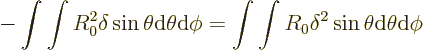 \begin{displaymath}
- \int\int R_0^2 \delta \sin\theta {\rm d}\theta{\rm d}\phi
= \int\int R_0 \delta^2 \sin\theta {\rm d}\theta{\rm d}\phi
\end{displaymath}