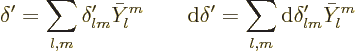 \begin{displaymath}
\delta' = \sum_{l,m} \delta'_{lm} \bar Y_l^m
\qquad
{\rm d}\delta' = \sum_{l,m} {\rm d}\delta'_{lm} \bar Y_l^m
\end{displaymath}