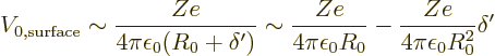 \begin{displaymath}
V_{0,\rm surface} \sim \frac{Ze}{4\pi\epsilon_0(R_0+\delta'...
...Ze}{4\pi\epsilon_0R_0} - \frac{Ze}{4\pi\epsilon_0R_0^2}\delta'
\end{displaymath}