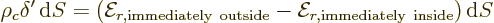 \begin{displaymath}
\rho_c \delta' {\,\rm d}S =
({\cal E}_{r,\rm immediately\ outside} - {\cal E}_{r,\rm immediately\ inside}) {\,\rm d}S
\end{displaymath}