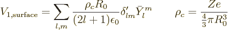 \begin{displaymath}
V_{1,\rm surface} = \sum_{l,m}
\frac{\rho_cR_0}{(2l+1)\eps...
...a'_{lm}\bar Y_l^m
\qquad \rho_c = \frac{Ze}{\frac43\pi R_0^3}
\end{displaymath}