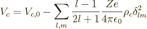 \begin{displaymath}
V_c = V_{c,0} - \sum_{l,m}
\frac{l-1}{2l+1}
\frac{Ze}{4\pi\epsilon_0}\rho_c\delta_{lm}^2 %
\end{displaymath}