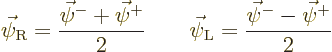 \begin{displaymath}
\vec\psi_{\rm {R}} = \frac{\vec\psi^- + \vec\psi^+}{2}
\qquad
\vec\psi_{\rm {L}} = \frac{\vec\psi^- - \vec\psi^+}{2}
\end{displaymath}