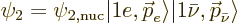 \begin{displaymath}
\psi_2 = \psi_{2,\rm nuc} {\left\vert 1e,{\skew0\vec p}_e\r...
...e} {\left\vert 1\bar\nu,{\skew0\vec p}_{\bar\nu}\right\rangle}
\end{displaymath}