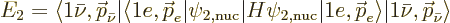 \begin{displaymath}
E_2 =
\langle 1\bar\nu,{\skew0\vec p}_{\bar\nu}\vert\langl...
...\vec p}_e\rangle\vert 1\bar\nu,{\skew0\vec p}_{\bar\nu}\rangle
\end{displaymath}