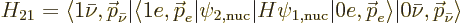 \begin{displaymath}
H_{21} =
\langle 1\bar\nu,{\skew0\vec p}_{\bar\nu}\vert\la...
...w0\vec p}_e\rangle\vert\bar\nu,{\skew0\vec p}_{\bar\nu}\rangle
\end{displaymath}