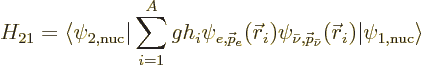 \begin{displaymath}
H_{21} = \langle \psi_{2,\rm nuc} \vert \sum_{i=1}^A g h_i
...
... p}_{\bar\nu}}({\skew0\vec r}_i)
\vert\psi_{1,\rm nuc}\rangle
\end{displaymath}