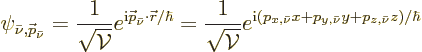 \begin{displaymath}
\psi_{\bar\nu,{\skew0\vec p}_{\bar\nu}}
= \frac{1}{\sqrt{{...
...rm i}(p_{x,\bar\nu}x + p_{y,\bar\nu}y + p_{z,\bar\nu}z)/\hbar}
\end{displaymath}