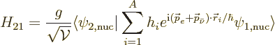 \begin{displaymath}
H_{21} = \frac{g}{\sqrt{{\cal V}}} \langle \psi_{2,\rm nuc}...
...\nu}) \cdot {\skew0\vec r}_i/\hbar}
\psi_{1,\rm nuc}\rangle %
\end{displaymath}