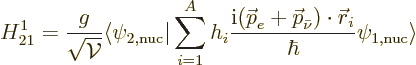 \begin{displaymath}
H_{21}^1 = \frac{g}{\sqrt{{\cal V}}} \langle \psi_{2,\rm nu...
...bar\nu})\cdot{\skew0\vec r}_i}{\hbar}
\psi_{1,\rm nuc}\rangle
\end{displaymath}