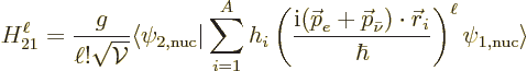 \begin{displaymath}
H_{21}^\ell =
\frac{g}{\ell!\sqrt{{\cal V}}} \langle \psi_...
...\skew0\vec r}_i}{\hbar}\right)^\ell
\psi_{1,\rm nuc}\rangle %
\end{displaymath}