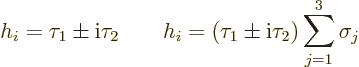 \begin{displaymath}
h_i = \tau_1\pm{\rm i}\tau_2
\qquad
h_i = (\tau_1\pm{\rm i}\tau_2) \sum_{j=1}^3 \sigma_j
\end{displaymath}