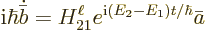 \begin{displaymath}
{\rm i}\hbar \dot{\bar b} = H_{21}^\ell e^{{\rm i}(E_2-E_1)t/\hbar} \bar a
\end{displaymath}