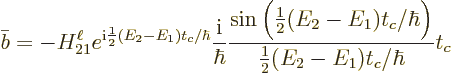 \begin{displaymath}
\bar b = - H_{21}^\ell e^{{\rm i}\frac12(E_2-E_1)t_c/\hbar}...
...frac12(E_2-E_1)t_c/\hbar\Big)}{\frac12(E_2-E_1)t_c/\hbar}
t_c
\end{displaymath}