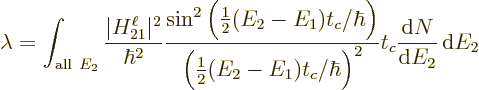 \begin{displaymath}
\lambda = \int_{{\rm all\ }E_2}
\frac{\vert H_{21}^\ell\ve...
..._c/\hbar\Big)^2} t_c
\frac{{\rm d}N}{{\rm d}E_2} {\,\rm d}E_2
\end{displaymath}