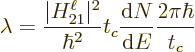 \begin{displaymath}
\lambda =
\frac{\vert H_{21}^\ell\vert^2}{\hbar^2} t_c \frac{{\rm d}N}{{\rm d}E} \frac{2\pi\hbar}{t_c}
\end{displaymath}