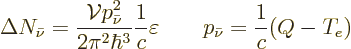 \begin{displaymath}
\Delta N_{\bar\nu} = \frac{{\cal V}p_{\bar\nu}^2}{2 \pi^2\h...
...ac{1}{c} \varepsilon
\qquad p_{\bar\nu} = \frac{1}{c} (Q-T_e)
\end{displaymath}