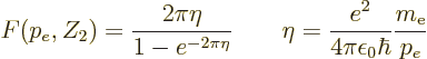 \begin{displaymath}
F(p_e,Z_2) = \frac{2\pi\eta}{1-e^{-2\pi\eta}}
\qquad
\eta = \frac{e^2}{4\pi\epsilon_0\hbar} \frac{m_{\rm e}}{p_e}
\end{displaymath}