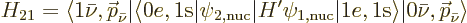 \begin{displaymath}
H_{21} =
\langle 1\bar\nu,{\skew0\vec p}_{\bar\nu}\vert\la...
...1e,1{\rm s}\rangle\vert\bar\nu,{\skew0\vec p}_{\bar\nu}\rangle
\end{displaymath}