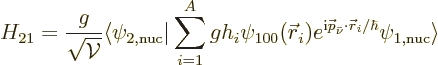 \begin{displaymath}
H_{21} = \frac{g}{\sqrt{{\cal V}}}\langle \psi_{2,\rm nuc} ...
...{\bar\nu}\cdot{\skew0\vec r}_i/\hbar}
\psi_{1,\rm nuc}\rangle
\end{displaymath}