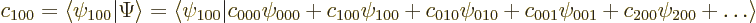 \begin{displaymath}
c_{100} =
\langle \psi_{100} \vert \Psi \rangle =
\langle...
... +
c_{001} \psi_{001} +
c_{200} \psi_{200} + \ldots
\rangle
\end{displaymath}